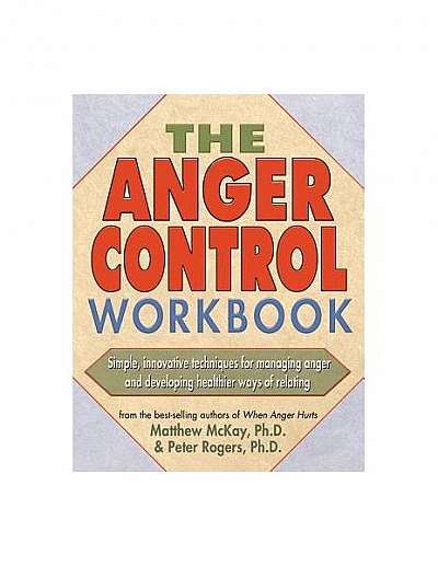 Coperta cărții The Anger Control Workbook: Simple, Innovative Techniques for Managing Anger and Developing Healthier Ways of Relating