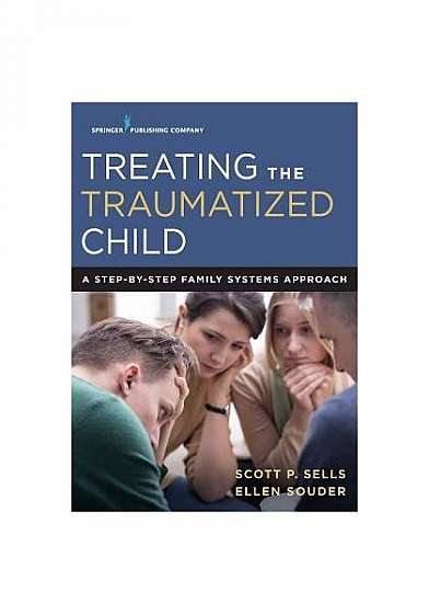 Treating the Traumatized Child: A Step-By-Step Family Systems Approach