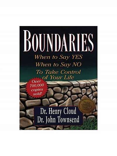 Boundaries: When to Say Yes, When to Say No, to Take Control of Your Life