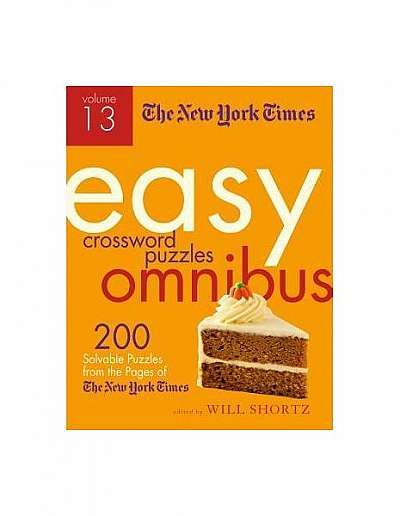 The New York Times Easy Crossword Puzzle Omnibus Volume 13: 200 Solvable Puzzles from the Pages of the New York Times