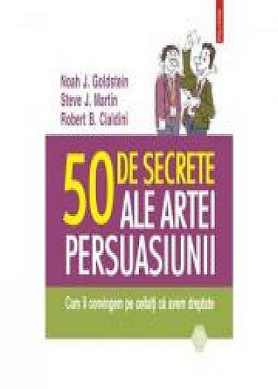50 de secrete ale artei persuasiunii. - Noah J. Goldstein, Steve J. Martin, Robert B. Cialdini