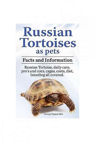 Russian Tortoises as Pets. Russian Tortoise: Facts and Information. Daily Care, Pro's and Cons, Cages, Costs, Diet, Breeding All Covered