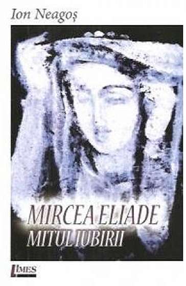 Mircea Eliade. Mitul iubirii