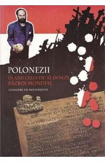 Polonezii in anii celui de-al doilea razboi mondial. Culegere de documente