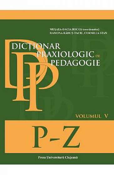Dictionar praxiologic de pedagogie. Vo.5: P-Z