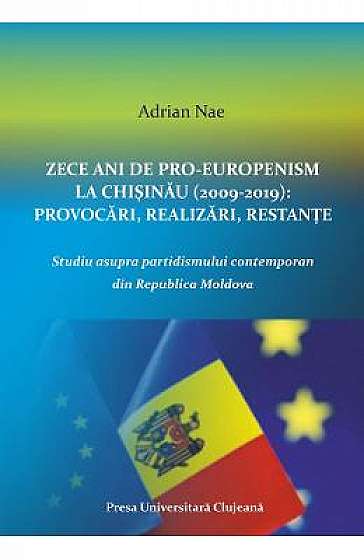 Zece ani de proeuropenism la Chisinau (2009-2019). Provocari, realizari, restante