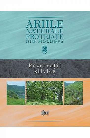 Ariile naturale protejate din Moldova. Vol.3: Rezervatii silvice