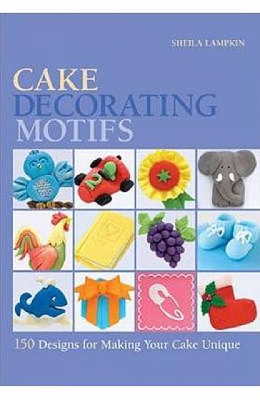 Cake Decorating Motifs: 150 Designs for Making Your Cake Unique