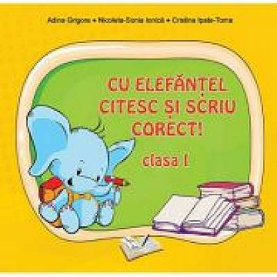 Cu Elefantel citesc si scriu corect! Clasa I - Adina Grigore, Nicoleta-Sonia Ionica, Cristina Ipate-Toma
