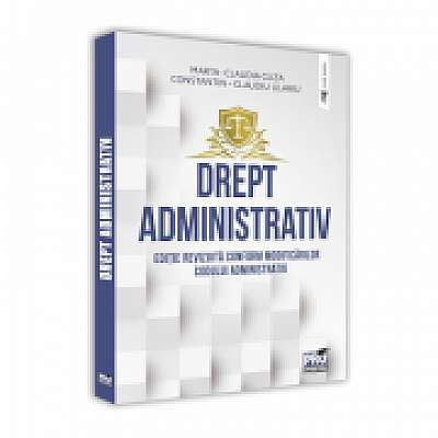 Drept administrativ. Editie revizuita conform modificarilor Codului Administrativ