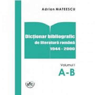 Dictionar Bibliografic De Literatura Romana 1944-2000 Vol. I A-B