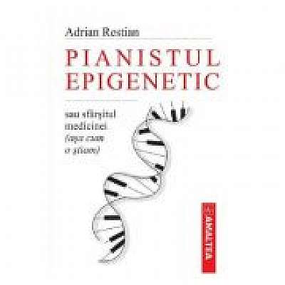 Pianistul epigenetic sau sfarsitul medicinei (asa cum o stiam)