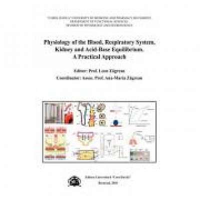 Physiology of the Blood, Respiratory System, Kidney and Acid-Base Equilibrium. A Practical Approach - Ana Maria Zagrean