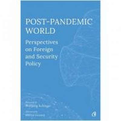 Post-Pandemic World. Perspectives on Foreign and Security Policy - Olivia Toderean, Sergiu Celac, George Scutaru
