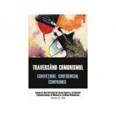 Traversand comunismul. Convietuire, conformism, compromis, Anuar, volumul XI, 2016 - Institutul de Investigare a Crimelor Comunismului si Memoria Exilului Romanesc
