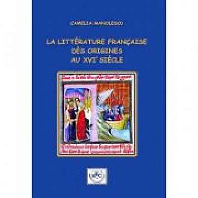 Coperta cărții La litterature francaise des origines au XVIe siecle de Camelia Manolescu