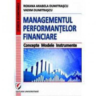 Managementul performantelor financiare. Concepte. Modele. Instrumente - Vadim Dumitrascu, Roxana Arabela Dumitrascu