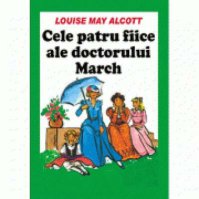 Cele patru fice ale doctorului March - Louise Mary Alcott