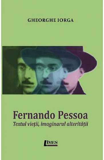 Fernando Pessoa. Textul vietii, imaginarul alteritatii
