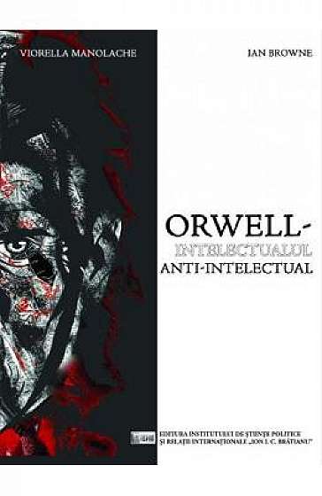 Orwell, intelectualul anti-intelectual