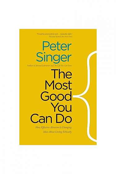 The Most Good You Can Do: How Effective Altruism Is Changing Ideas about Living Ethically