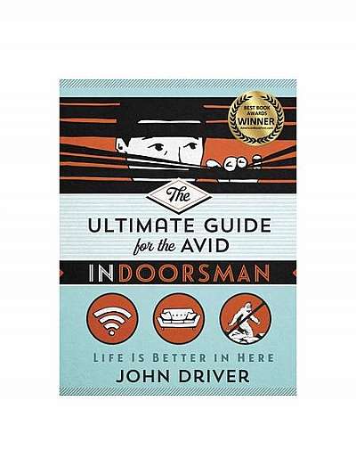 The Ultimate Guide for the Avid Indoorsman: Life Is Better in Here