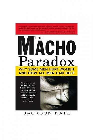 Coperta cărții The Macho Paradox: Why Some Men Hurt Women and How All Men Can Help