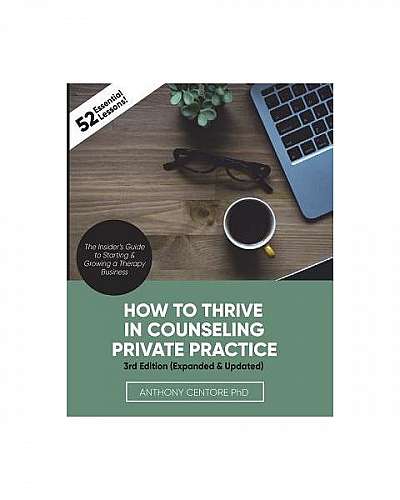 How to Thrive in Counseling Private Practice: The Insider's Guide to Starting and Growing a Therapy Business