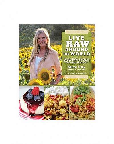 Live Raw Around the World: International Raw Food Recipes for Good Health and Timeless Beauty