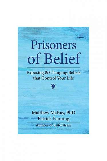 Prisoners of Belief: Exposing and Changing Beliefs That Control Your Life