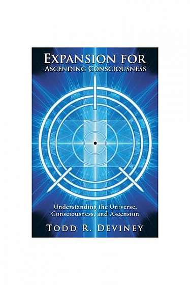 Expansion for Ascending Consciousness: Understanding the Universe, Consciousness, and Ascension