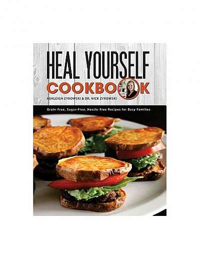 Coperta cărții Heal Yourself Cookbook: Grain Free, Sugar Free, Hassle Free Recipes for Busy Families