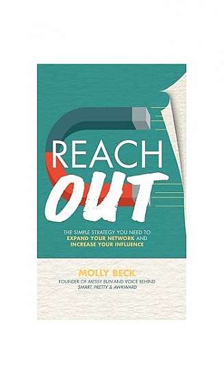 Reach Out: The Simple Strategy You Need to Expand Your Network and Increase Your Influence