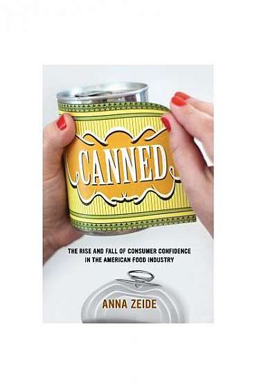 Canned: The Rise and Fall of Consumer Confidence in the American Food Industry