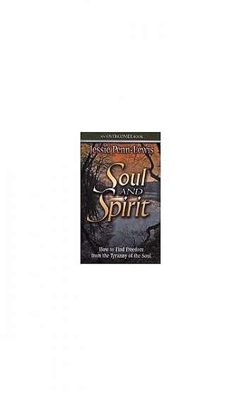 Soul and Spirit: How to Find Freedom from the Tyranny of the Soul