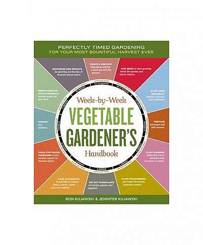 Week-By-Week Vegetable Gardener's Handbook: Perfectly Timed Gardening for Your Most Bountiful Harvest Ever