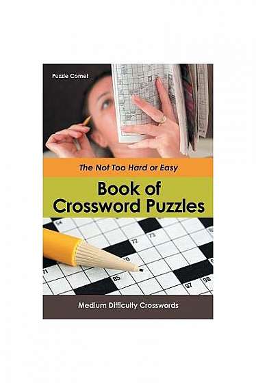 The Not Too Hard or Easy Book of Crossword Puzzles: Medium Difficulty Crosswords