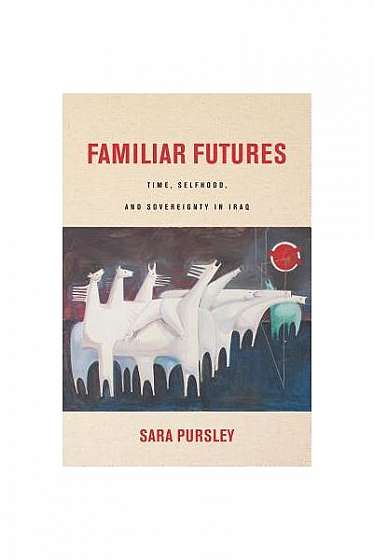 Familiar Futures: Time, Selfhood, and Sovereignty in Iraq