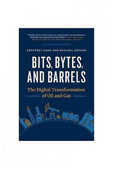 Bits, Bytes, and Barrels: The Digital Transformation of Oil and Gas