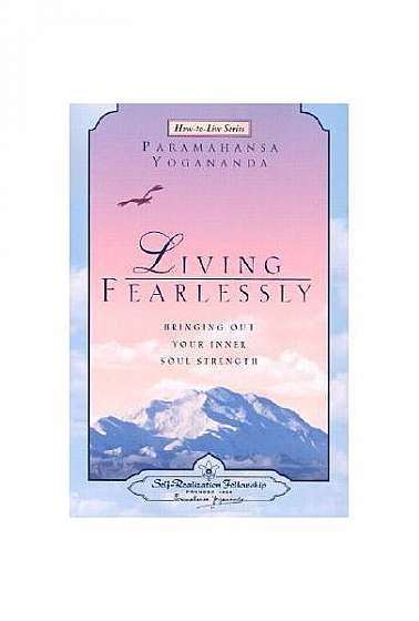 Coperta cărții Living Fearlessly: Bringing Out Your Inner Soul Strength