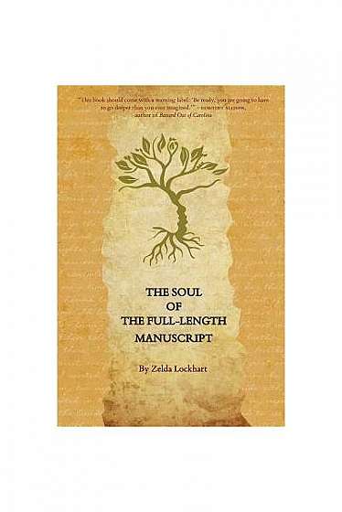 Coperta cărții The Soul of the Full-Length Manuscript: Turning Life's Wounds Into the Gift of Literary Fiction, Memoir, or Poetry