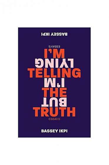 I'm Telling the Truth, But I'm Lying: Essays