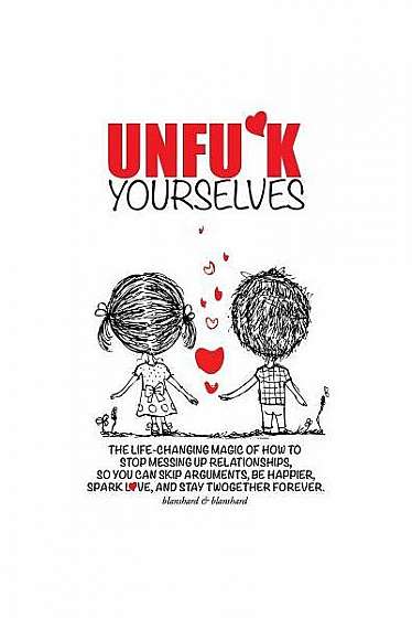 Coperta cărții Unfu*k Yourselves: The Life-Changing Magic of How to Stop Messing Up Relationships So You Can Skip Arguments, Be Happier, Spark Love, and