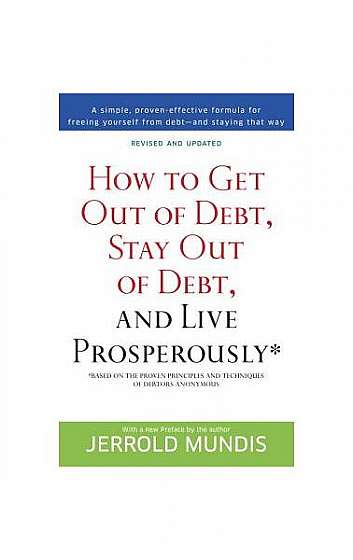 How to Get Out of Debt, Stay Out of Debt, and Live Prosperously: *(Based on the Proven Principles and Techniques of Debtors Anonymous)