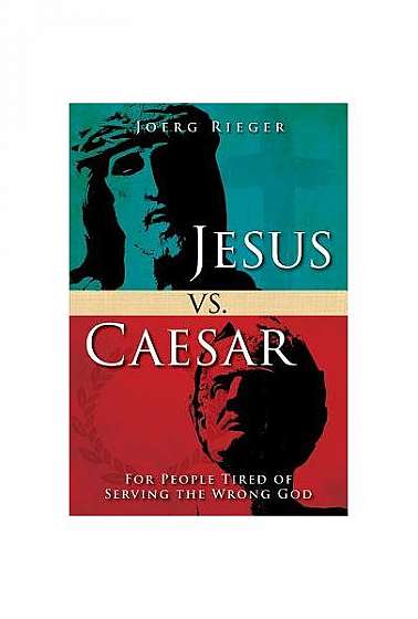 Jesus vs. Caesar: For People Tired of Serving the Wrong God