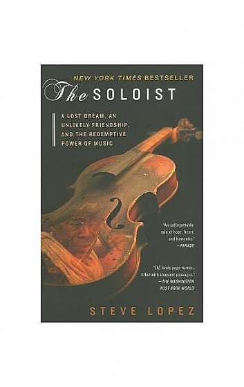 The Soloist: A Lost Dream, an Unlikely Friendship, and the Redemptive Power of Music