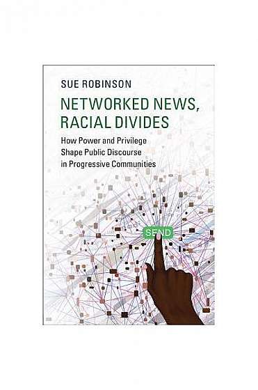 Networked News, Racial Divides: How Power and Privilege Shape Public Discourse in Progressive Communities