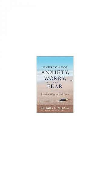 Overcoming Anxiety, Worry, and Fear: Practical Ways to Find Peace