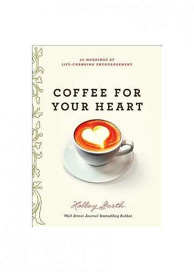 Coffee for Your Heart: 40 Mornings of Life-Changing Encouragement