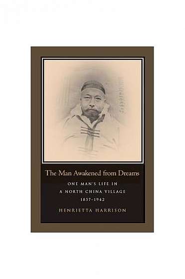 The Man Awakened from Dreams: One Man's Life in a North China Village, 1857-1942